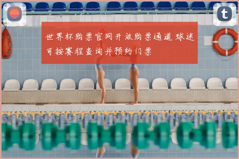 世界杯购票官网开放购票通道 球迷可按赛程查询并预约门票