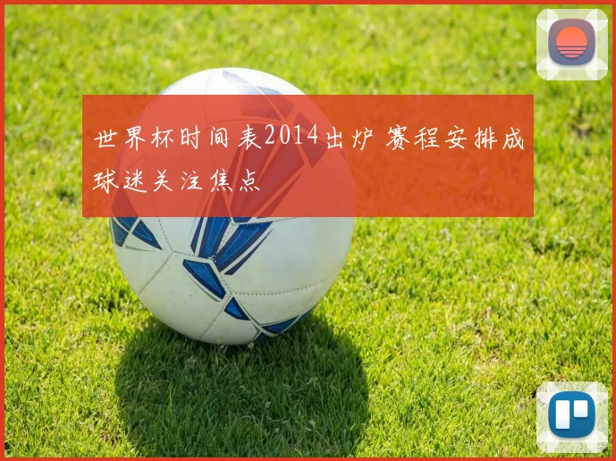 世界杯时间表2014出炉 赛程安排成球迷关注焦点