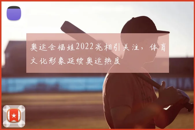 奥运会福娃2022亮相引关注，体育文化形象延续奥运热度