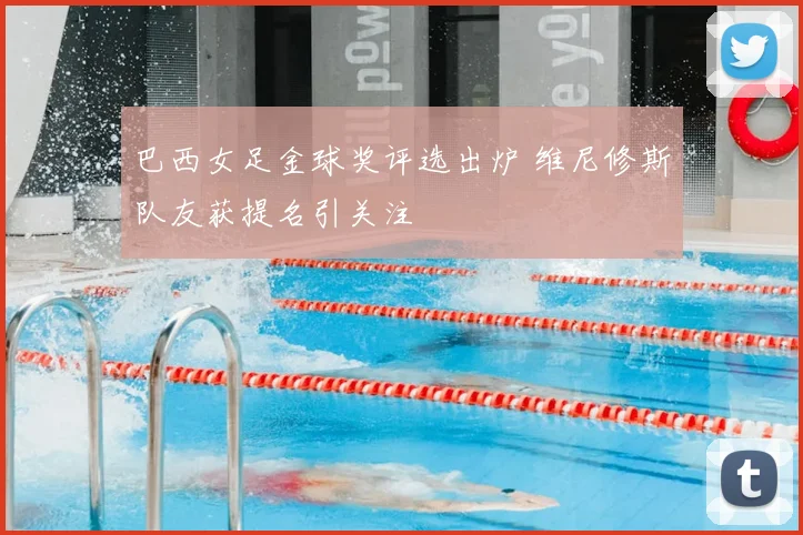 巴西女足金球奖评选出炉 维尼修斯队友获提名引关注